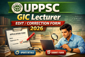 UPPSC GIC Lecturer Correction Form 2026: Last Date Today 27 March